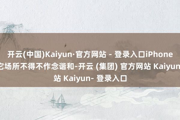 开云(中国)Kaiyun·官方网站 - 登录入口iPhone 17 Air其它场所不得不作念谐和-开云 (集团) 官方网站 Kaiyun- 登录入口