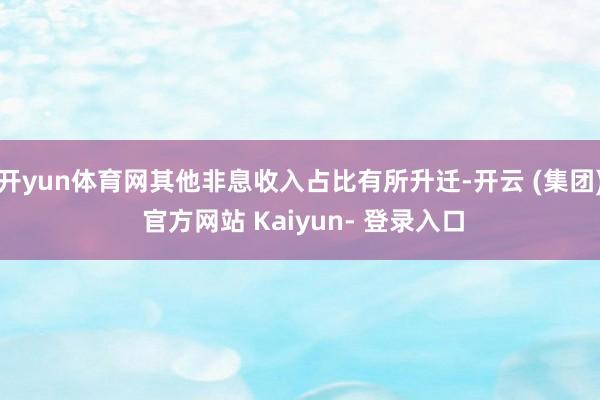 开yun体育网其他非息收入占比有所升迁-开云 (集团) 官方网站 Kaiyun- 登录入口
