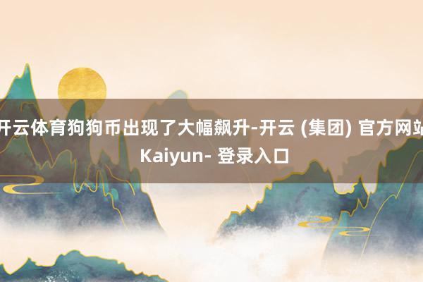 开云体育狗狗币出现了大幅飙升-开云 (集团) 官方网站 Kaiyun- 登录入口