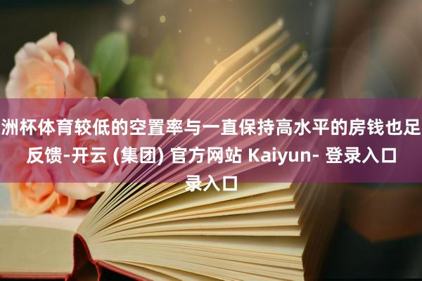 欧洲杯体育较低的空置率与一直保持高水平的房钱也足以反馈-开云 (集团) 官方网站 Kaiyun- 登录入口