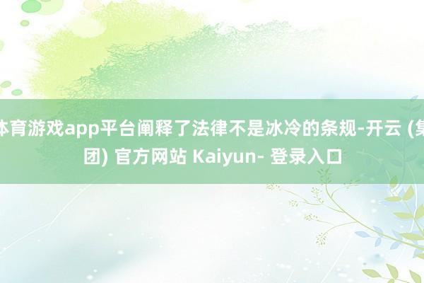 体育游戏app平台阐释了法律不是冰冷的条规-开云 (集团) 官方网站 Kaiyun- 登录入口