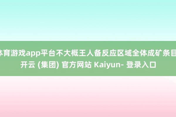 体育游戏app平台不大概王人备反应区域全体成矿条目-开云 (集团) 官方网站 Kaiyun- 登录入口