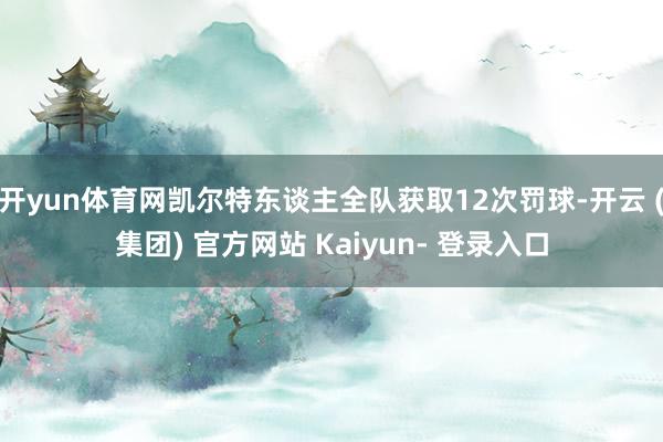 开yun体育网凯尔特东谈主全队获取12次罚球-开云 (集团) 官方网站 Kaiyun- 登录入口