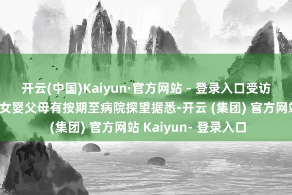 开云(中国)Kaiyun·官方网站 - 登录入口受访的爱心东谈主士供图女婴父母有按期至病院探望据悉-开云 (集团) 官方网站 Kaiyun- 登录入口