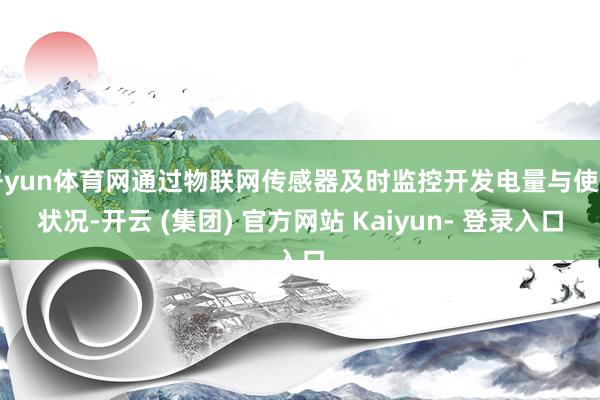 开yun体育网通过物联网传感器及时监控开发电量与使用状况-开云 (集团) 官方网站 Kaiyun- 登录入口
