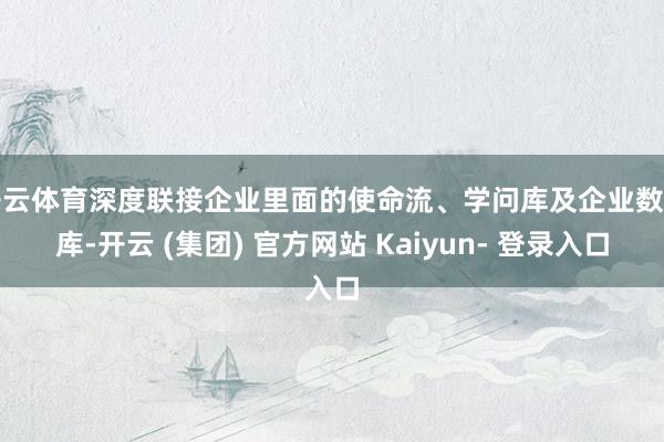 开云体育深度联接企业里面的使命流、学问库及企业数据库-开云 (集团) 官方网站 Kaiyun- 登录入口