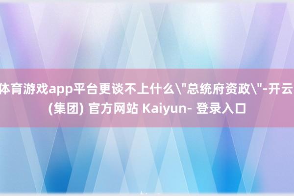 体育游戏app平台更谈不上什么