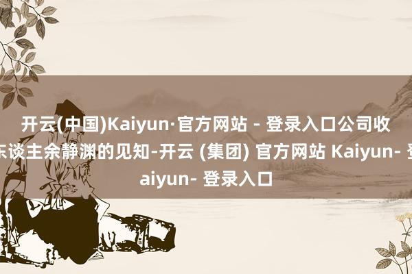开云(中国)Kaiyun·官方网站 - 登录入口公司收到实控东谈主余静渊的见知-开云 (集团) 官方网站 Kaiyun- 登录入口